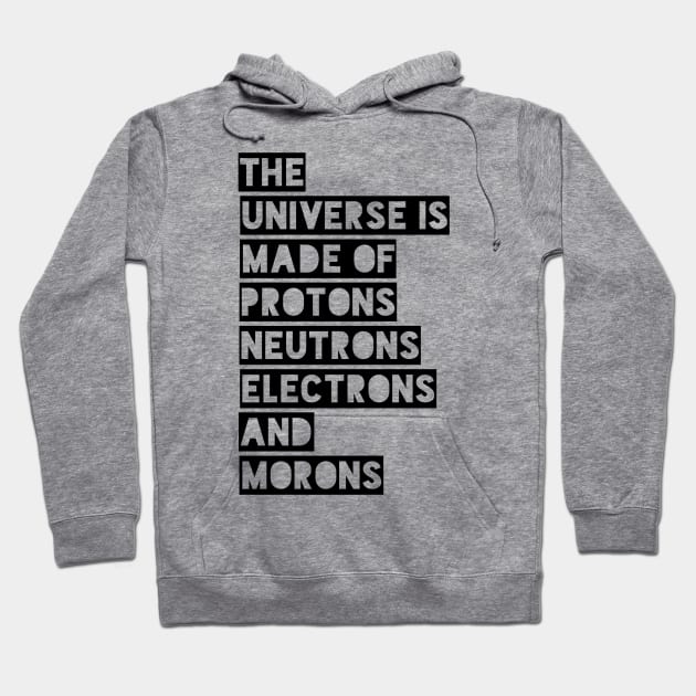 the universe is made of protons neutrons electrons and morons Hoodie by GMAT